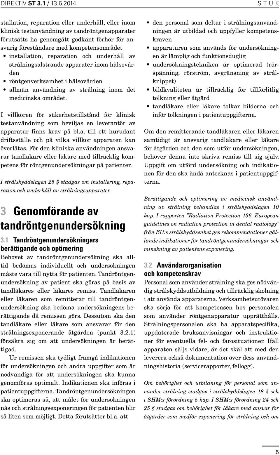 I villkoren för säkerhetstillstånd för klinisk testanvändning som beviljas en leverantör av apparatur finns krav på bl.a. till ett hurudant driftsställe och på vilka villkor apparaten kan överlåtas.