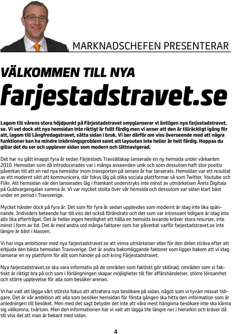 Vi ber därför om viss överseende med att några funktioner kan ha mindre inkörningsproblem samt att layouten inte heller är helt färdig.