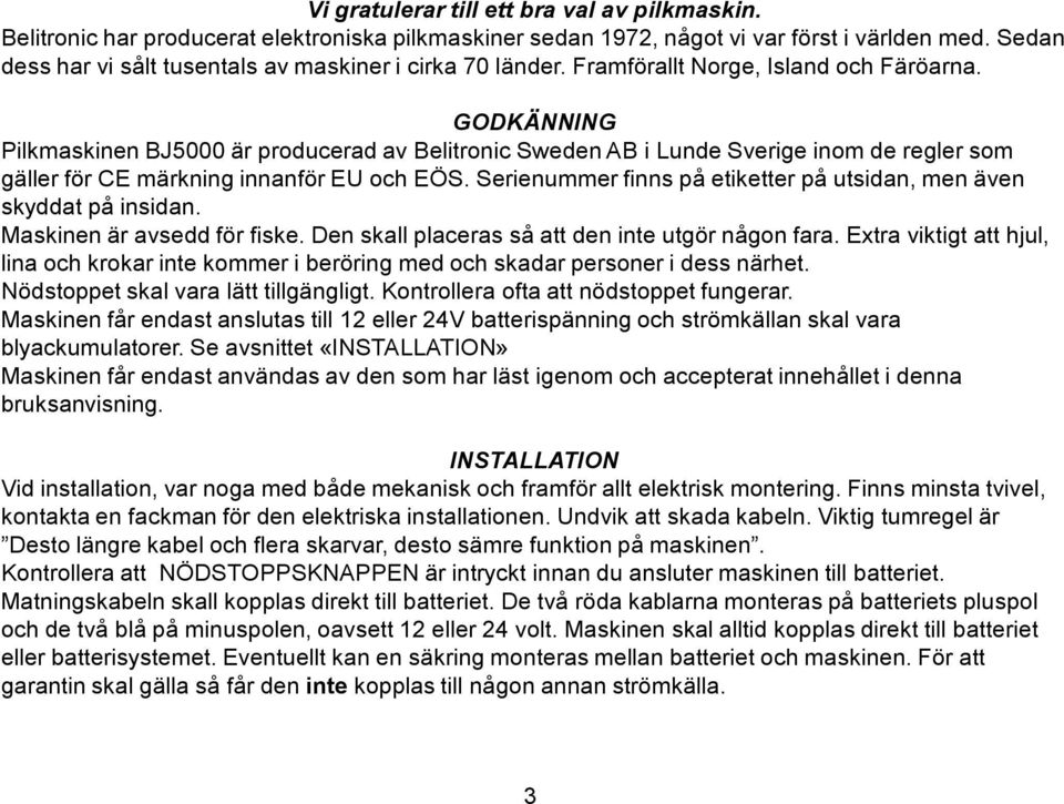 GODKÄNNING Pilkmaskinen BJ5000 är producerad av Belitronic Sweden AB i Lunde Sverige inom de regler som gäller för CE märkning innanför EU och EÖS.