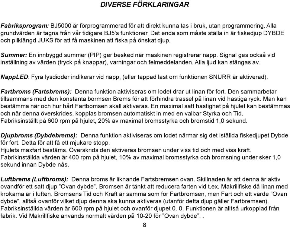 Signal ges också vid inställning av värden (tryck på knappar), varningar och felmeddelanden. Alla ljud kan stängas av.