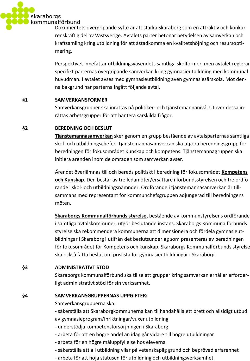 Perspektivet innefattar utbildningsväsendets samtliga skolformer, men avtalet reglerar specifikt parternas övergripande samverkan kring gymnasieutbildning med kommunal huvudman.