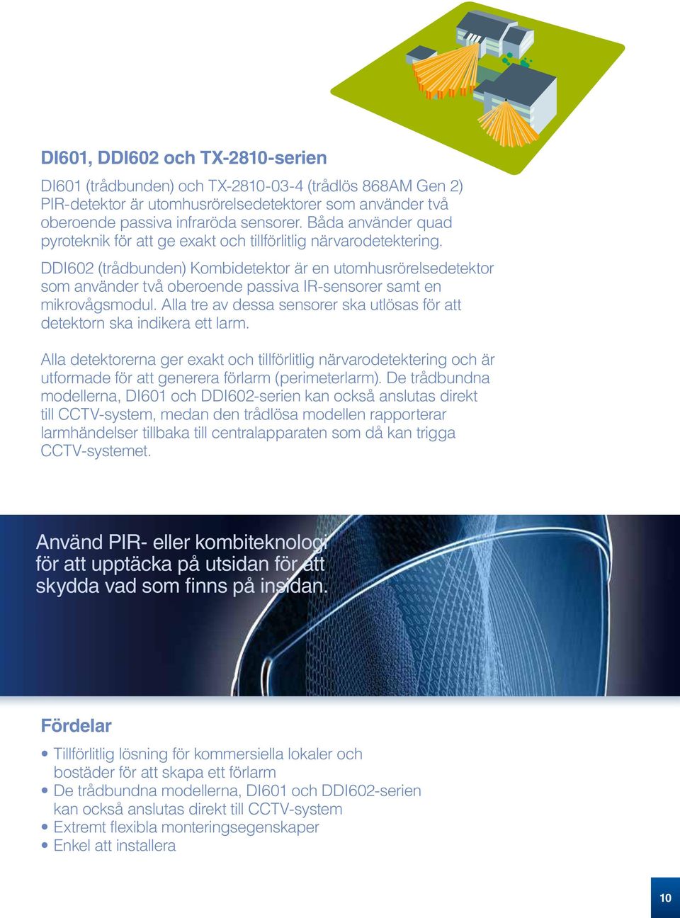 DDI602 (trådbunden) Kombidetektor är en utomhusrörelsedetektor som använder två oberoende passiva IR-sensorer samt en mikrovågsmodul.