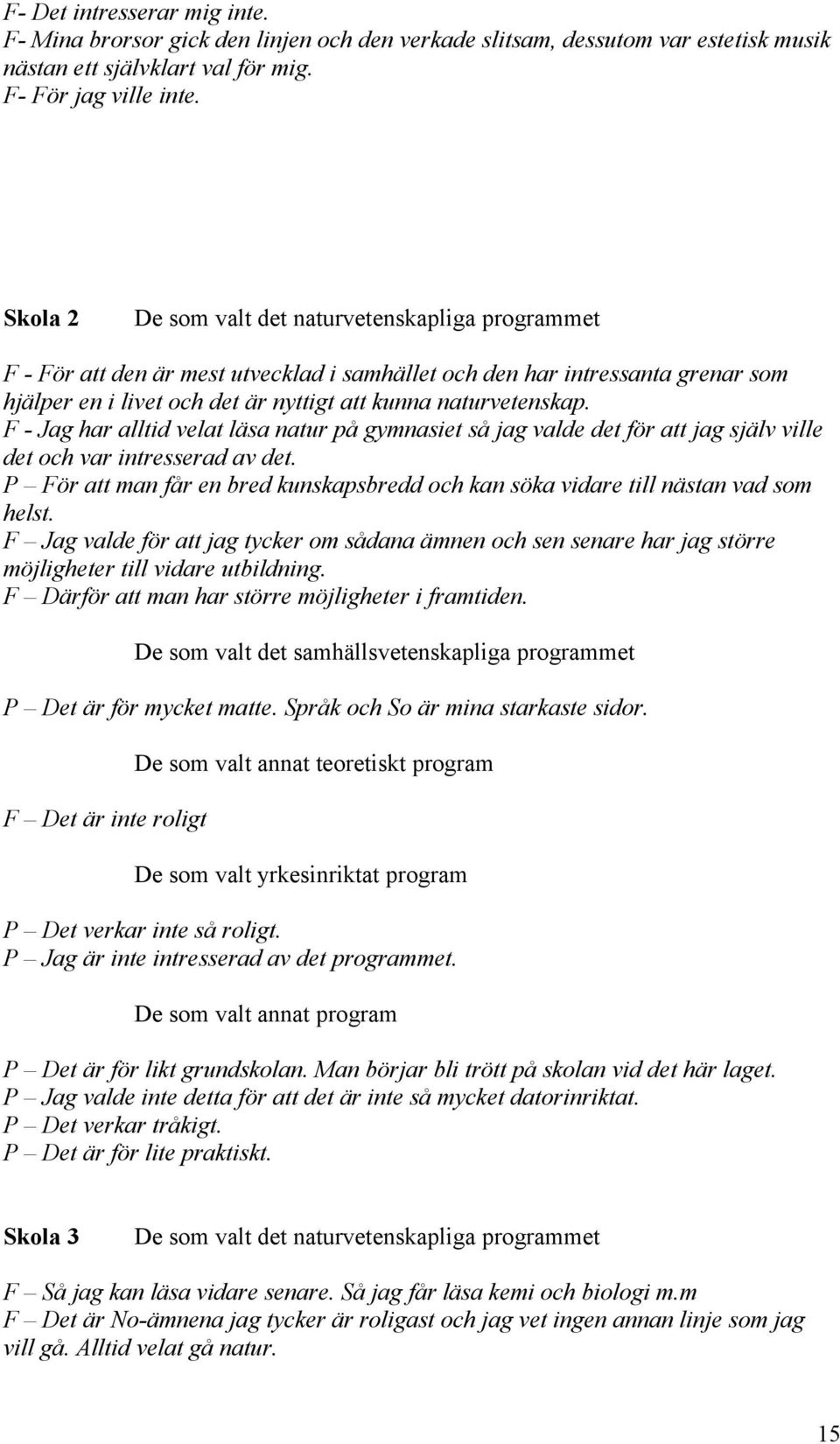 F - Jag har alltid velat läsa natur på gymnasiet så jag valde det för att jag själv ville det och var intresserad av det.