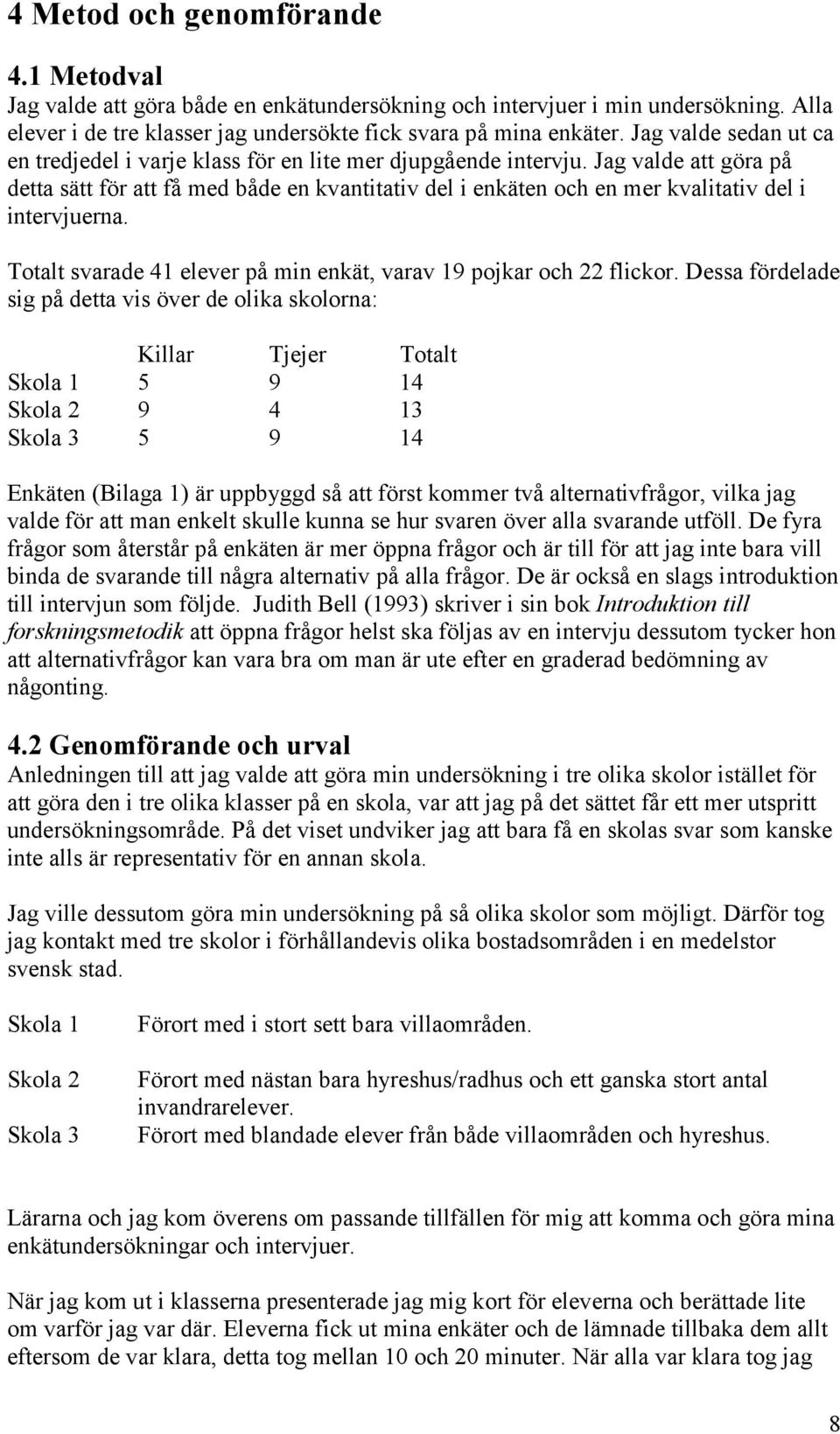 Jag valde att göra på detta sätt för att få med både en kvantitativ del i enkäten och en mer kvalitativ del i intervjuerna. Totalt svarade 41 elever på min enkät, varav 19 pojkar och 22 flickor.