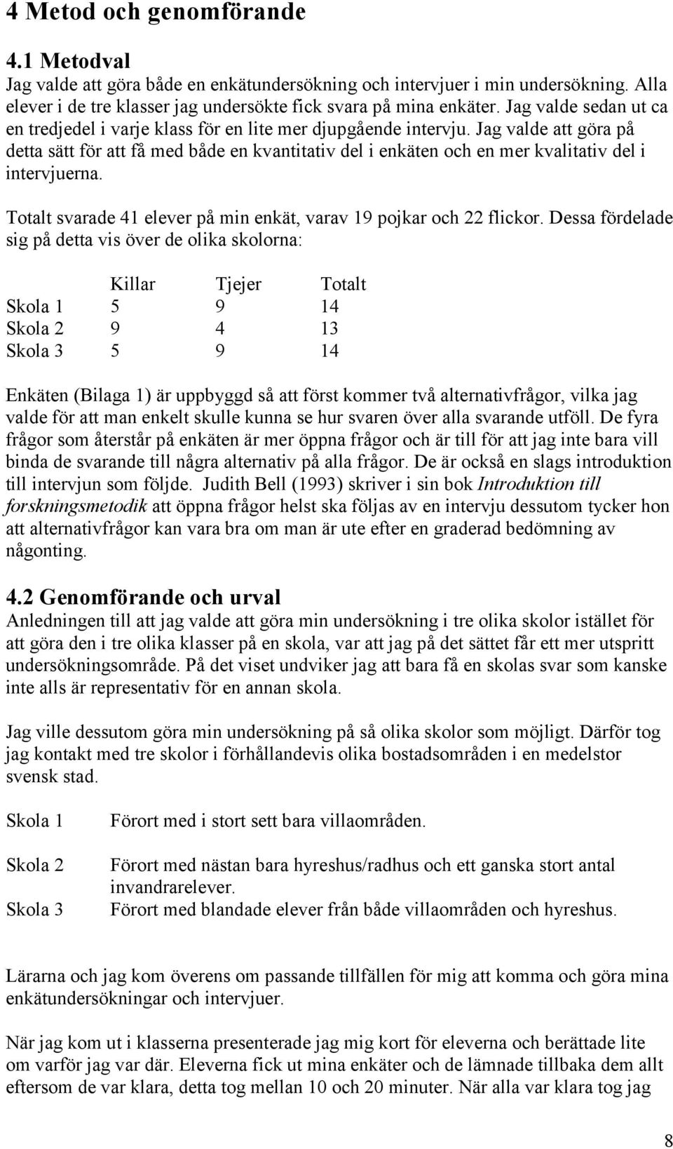 Jag valde att göra på detta sätt för att få med både en kvantitativ del i enkäten och en mer kvalitativ del i intervjuerna. Totalt svarade 41 elever på min enkät, varav 19 pojkar och 22 flickor.