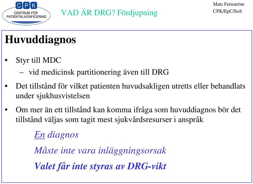 tillstånd kan komma ifråga som huvuddiagnos bör det tillstånd väljas som tagit mest