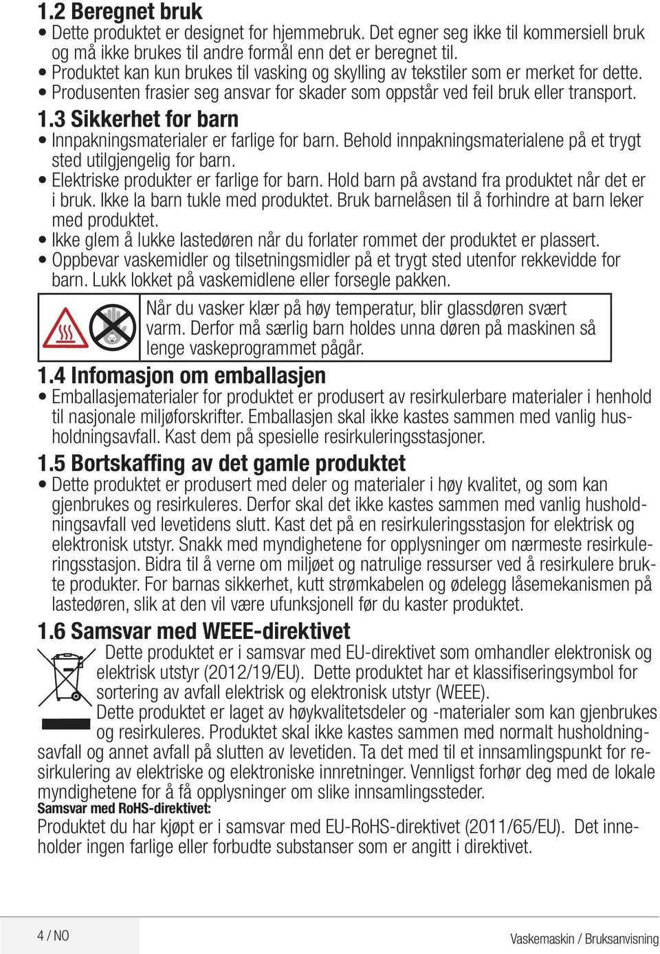 3 Sikkerhet for barn Innpakningsmaterialer er farlige for barn. Behold innpakningsmaterialene på et trygt sted utilgjengelig for barn. Elektriske produkter er farlige for barn.