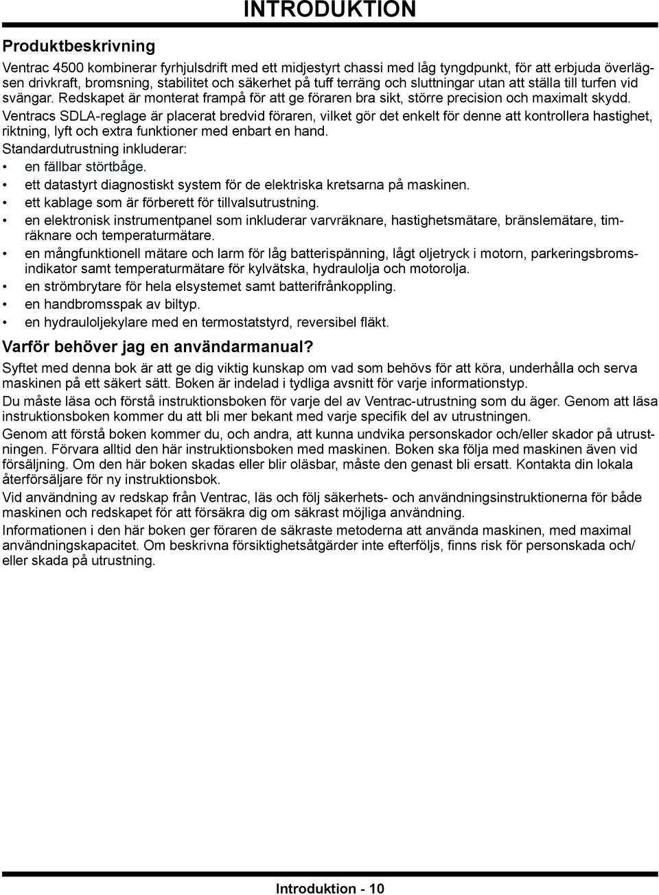 Ventracs SDL-reglage är placerat bredvid föraren, vilket gör det enkelt för denne att kontrollera hastighet, riktning, lyft och extra funktioner med enbart en hand.