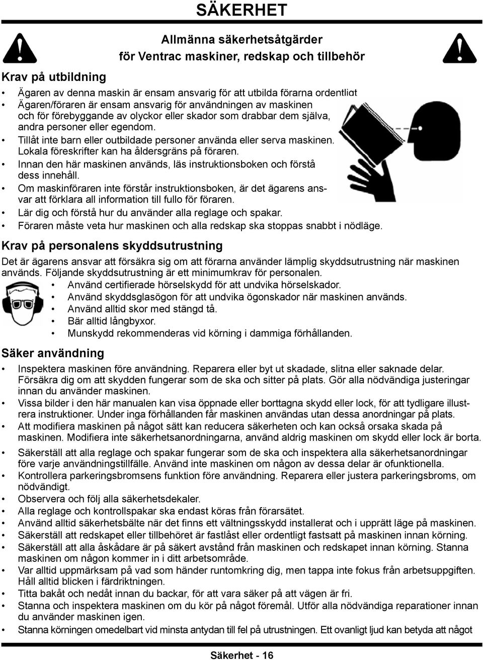 Tillåt inte barn eller outbildade personer använda eller serva maskinen. Lokala föreskrifter kan ha åldersgräns på föraren.