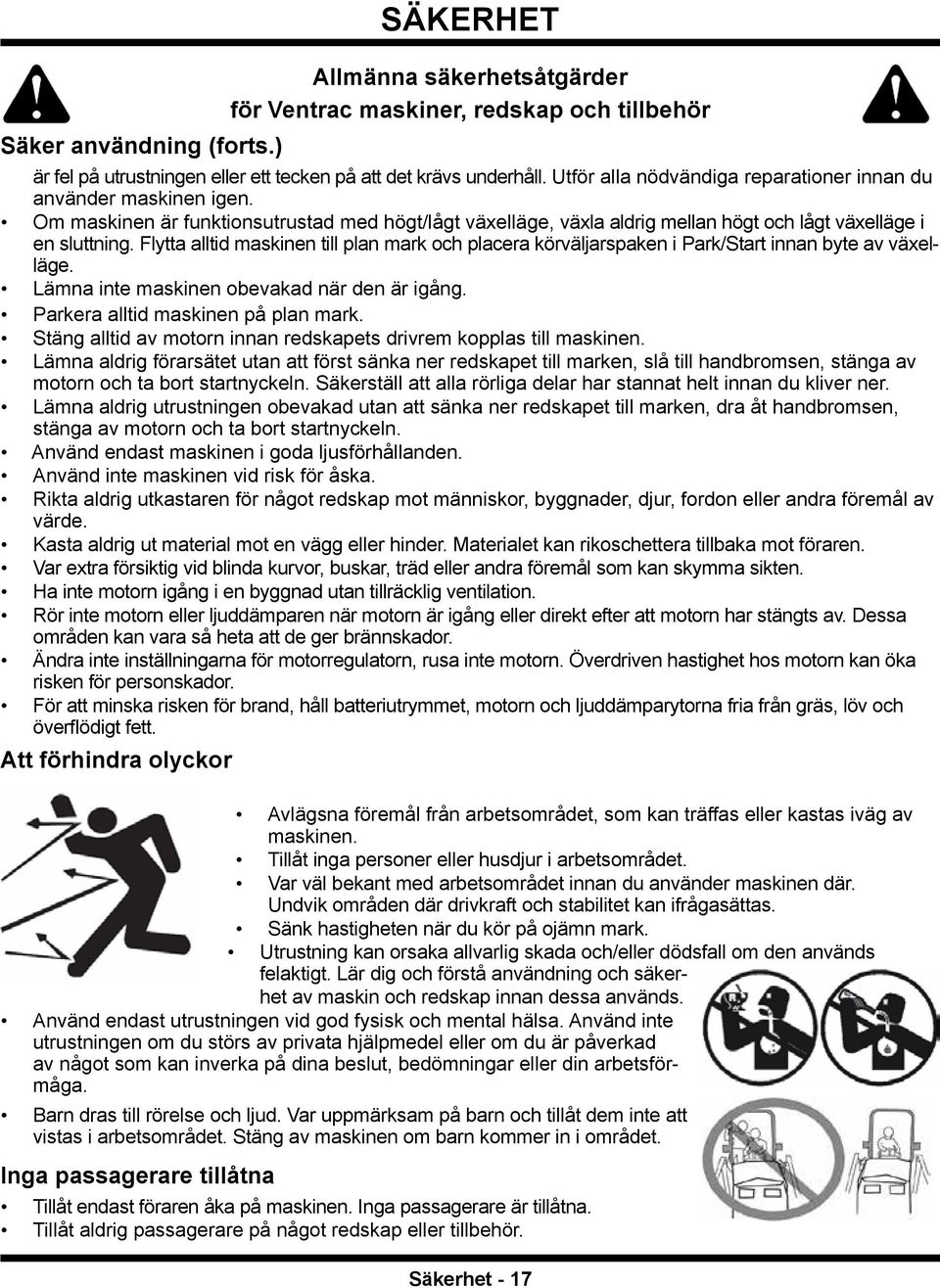 Flytta alltid maskinen till plan mark och placera körväljarspaken i Park/Start innan byte av växelläge. Lämna inte maskinen obevakad när den är igång. Parkera alltid maskinen på plan mark.