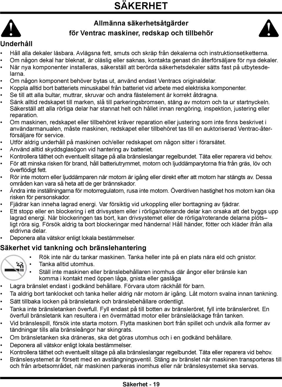 När nya komponenter installeras, säkerställ att berörda säkerhetsdekaler sätts fast på utbytesdelarna. Om någon komponent behöver bytas ut, använd endast Ventracs originaldelar.