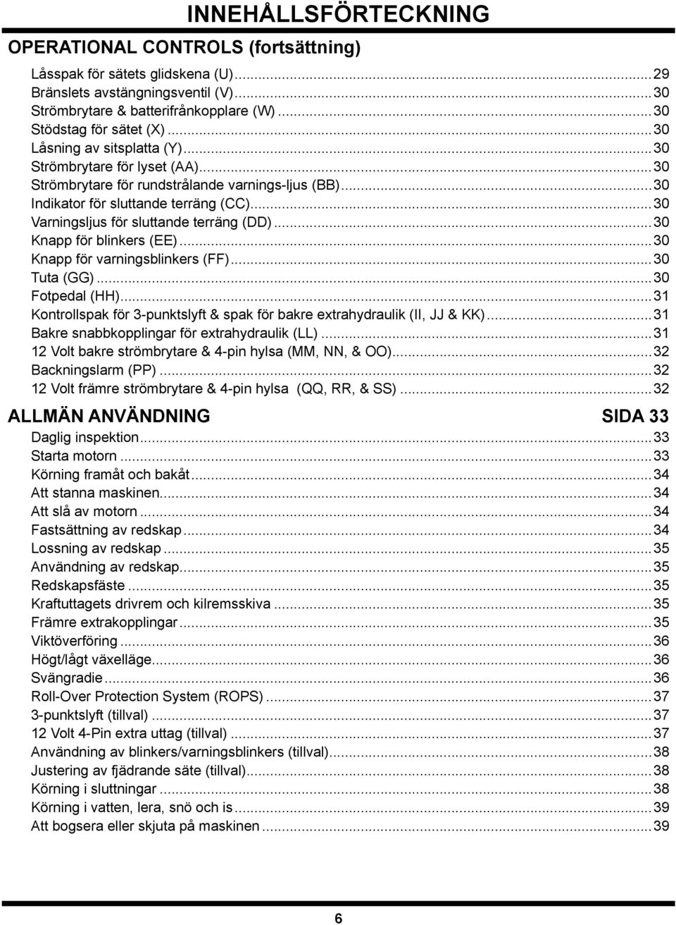 ..30 Knapp för blinkers (EE)...30 Knapp för varningsblinkers (FF)...30 Tuta (GG)...30 Fotpedal (HH)...3 Kontrollspak för 3-punktslyft & spak för bakre extrahydraulik (II, JJ & KK).