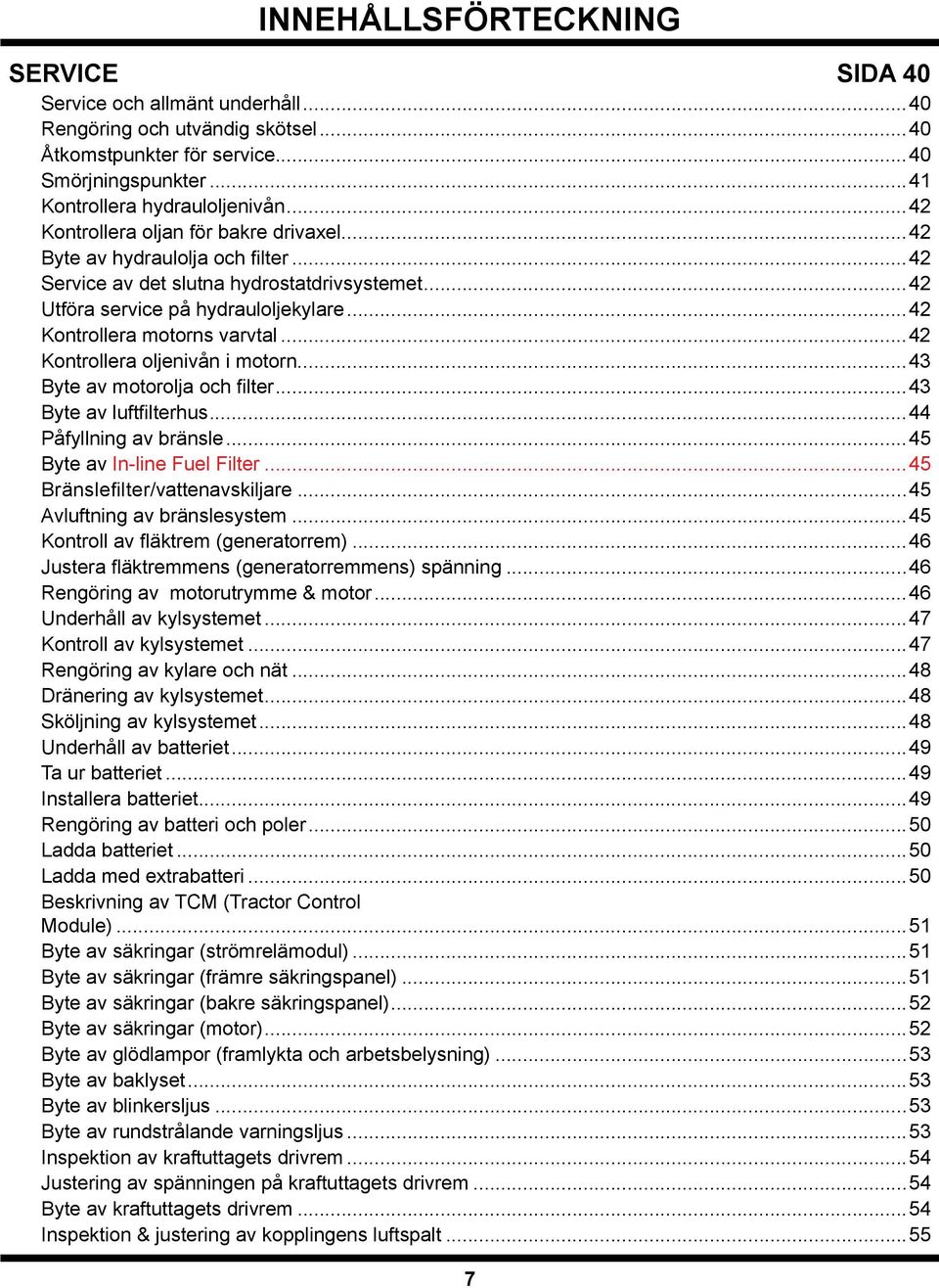 ..42 Kontrollera oljenivån i motorn...43 yte av motorolja och filter...43 yte av luftfilterhus...44 Påfyllning av bränsle...45 yte av In-line Fuel Filter...45 ränslefilter/vattenavskiljare.