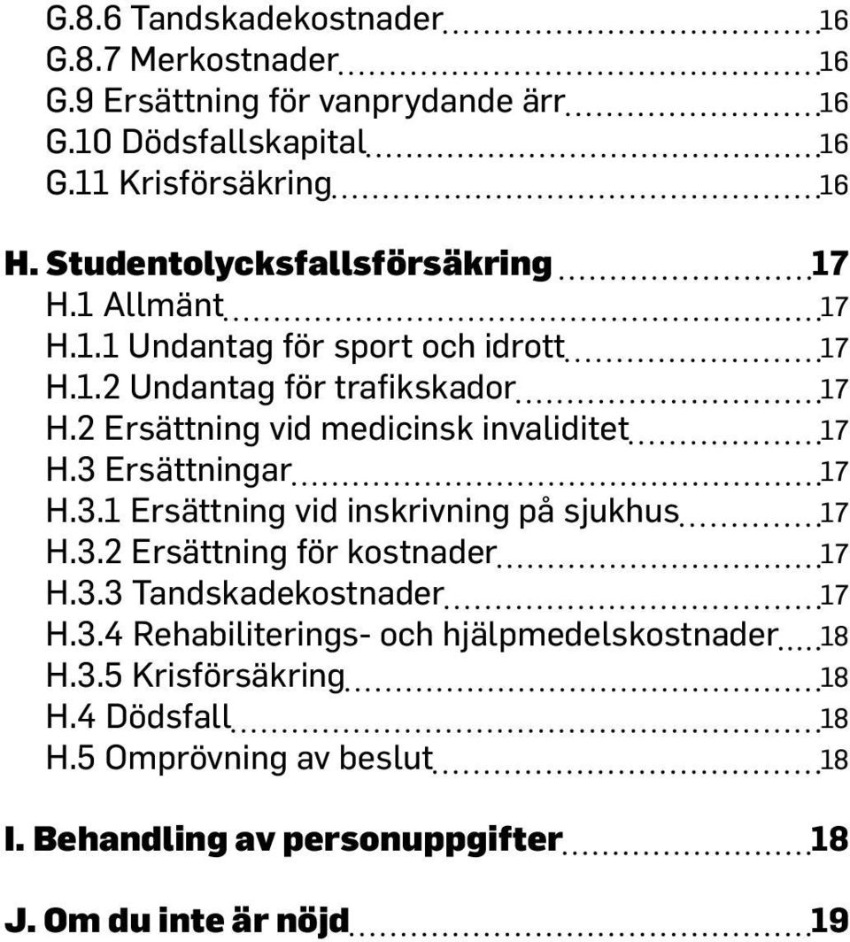 2 Ersättning vid medicinsk invaliditet 17 H.3 Ersättningar 17 H.3.1 Ersättning vid inskrivning på sjukhus 17 H.3.2 Ersättning för kostnader 17 H.3.3 Tandskadekostnader 17 H.