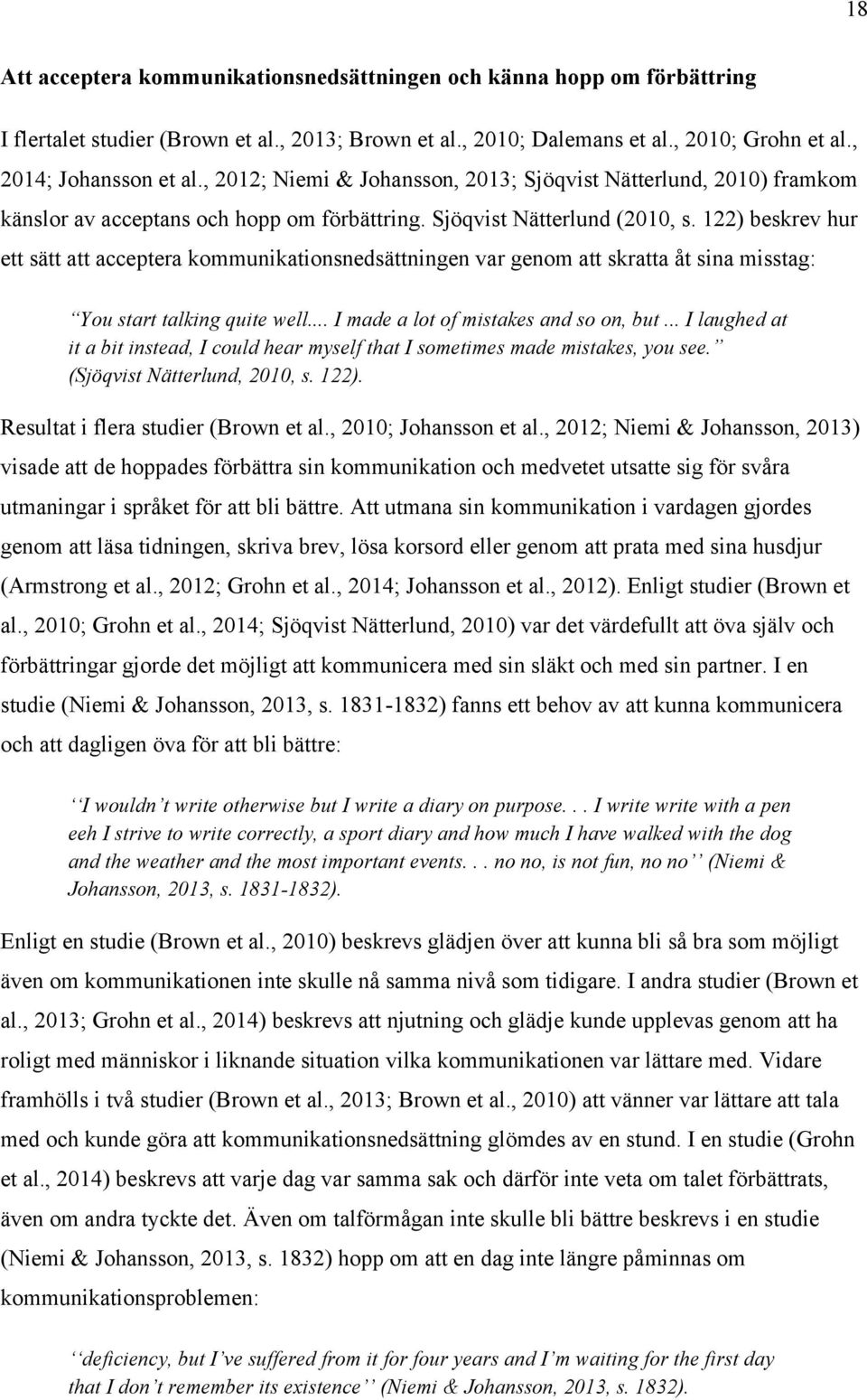 122) beskrev hur ett sätt att acceptera kommunikationsnedsättningen var genom att skratta åt sina misstag: You start talking quite well... I made a lot of mistakes and so on, but.