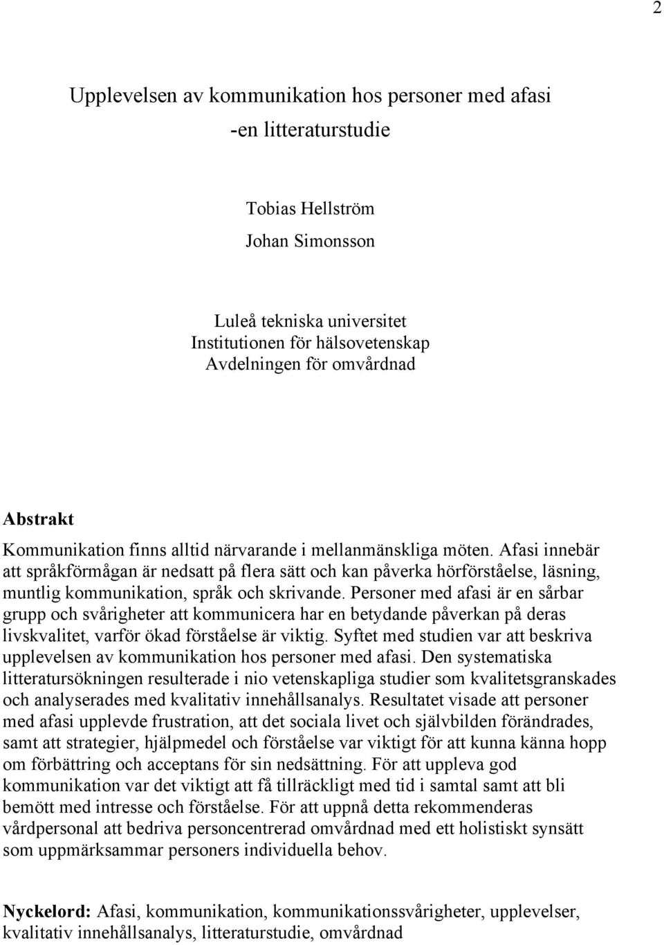 Afasi innebär att språkförmågan är nedsatt på flera sätt och kan påverka hörförståelse, läsning, muntlig kommunikation, språk och skrivande.