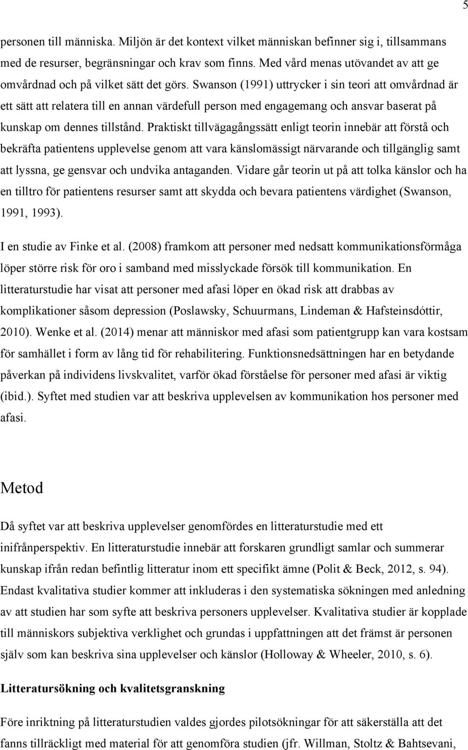 Swanson (1991) uttrycker i sin teori att omvårdnad är ett sätt att relatera till en annan värdefull person med engagemang och ansvar baserat på kunskap om dennes tillstånd.