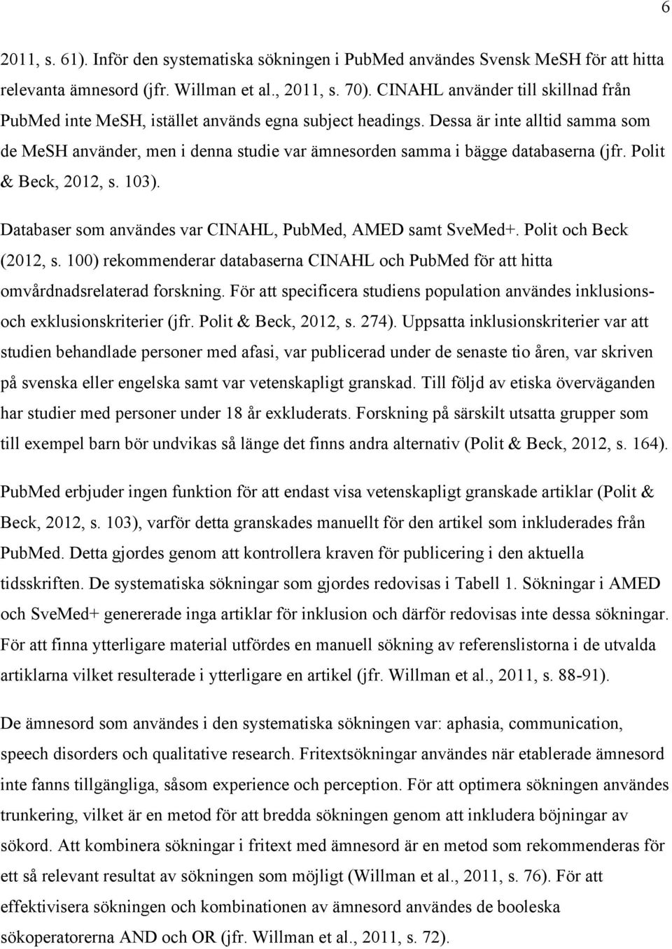 Dessa är inte alltid samma som de MeSH använder, men i denna studie var ämnesorden samma i bägge databaserna (jfr. Polit & Beck, 2012, s. 103).