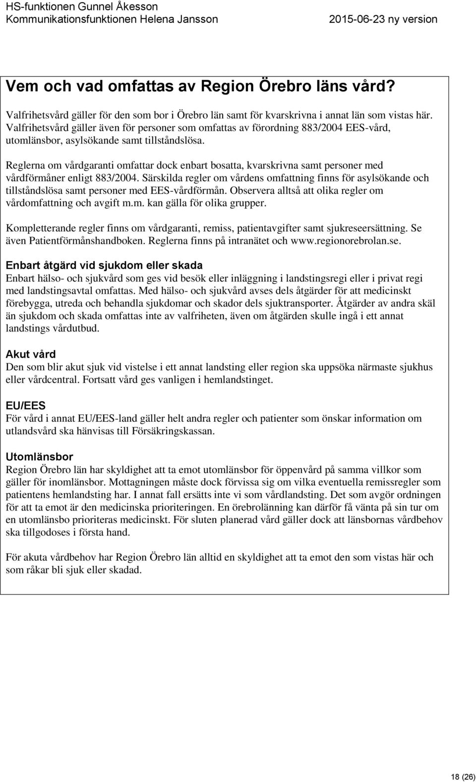 Reglerna om vårdgaranti omfattar dock enbart bosatta, kvarskrivna samt personer med vårdförmåner enligt 883/2004.