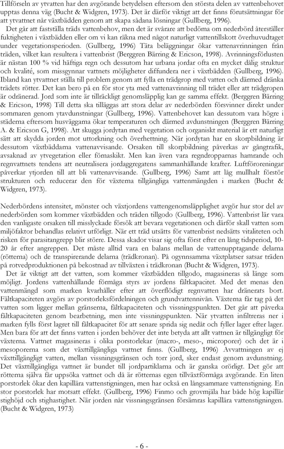 Det går att fastställa träds vattenbehov, men det är svårare att bedöma om nederbörd återställer fuktigheten i växtbädden eller om vi kan räkna med något naturligt vattentillskott överhuvudtaget