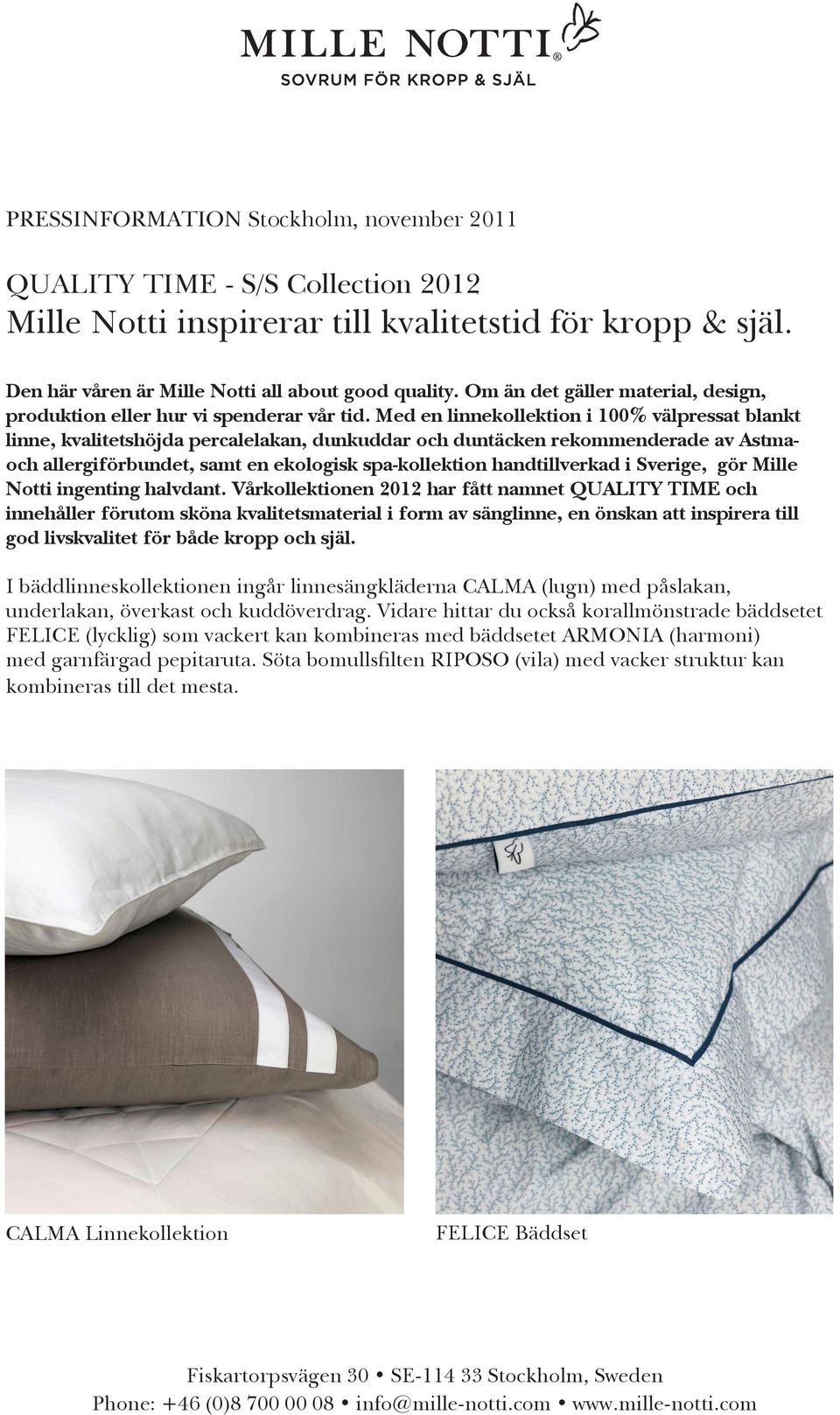 Med en linnekollektion i 100% välpressat blankt linne, kvalitetshöjda percalelakan, dunkuddar och duntäcken rekommenderade av Astmaoch allergiförbundet, samt en ekologisk spa-kollektion