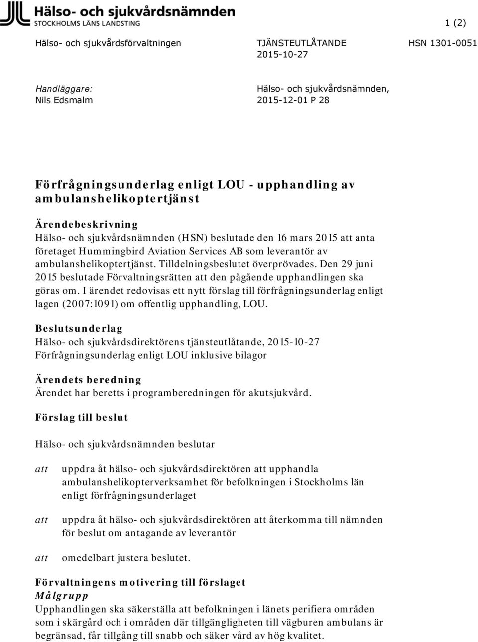 ambulanshelikoptertjänst. Tilldelningsbeslutet överprövades. Den 29 juni 2015 beslutade Förvaltningsrätten att den pågående upphandlingen ska göras om.