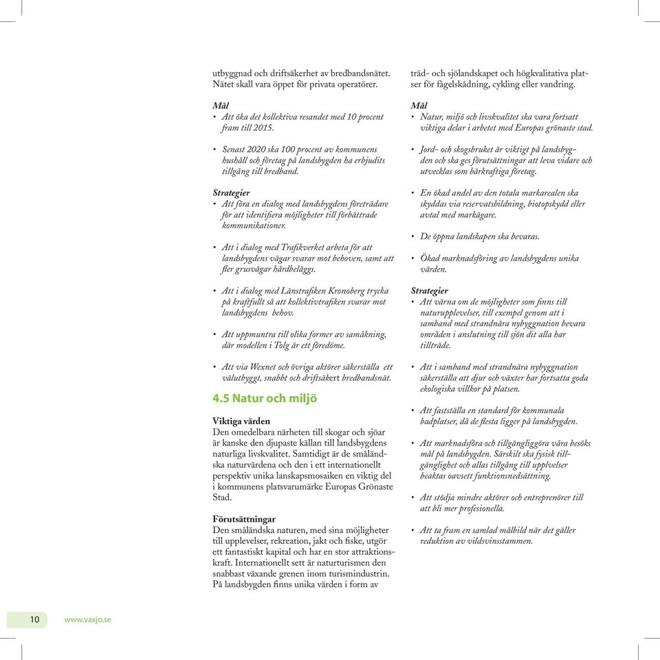 Strategier Att föra en dialog med landsbygdens företrädare för att identifiera möjligheter till förbättrade kommunikationer.
