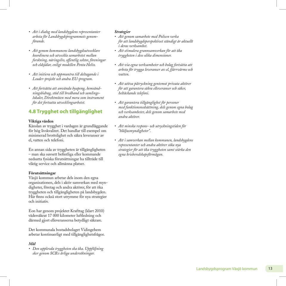 Att initiera och uppmuntra till deltagande i Leader-projekt och andra EU-program.
