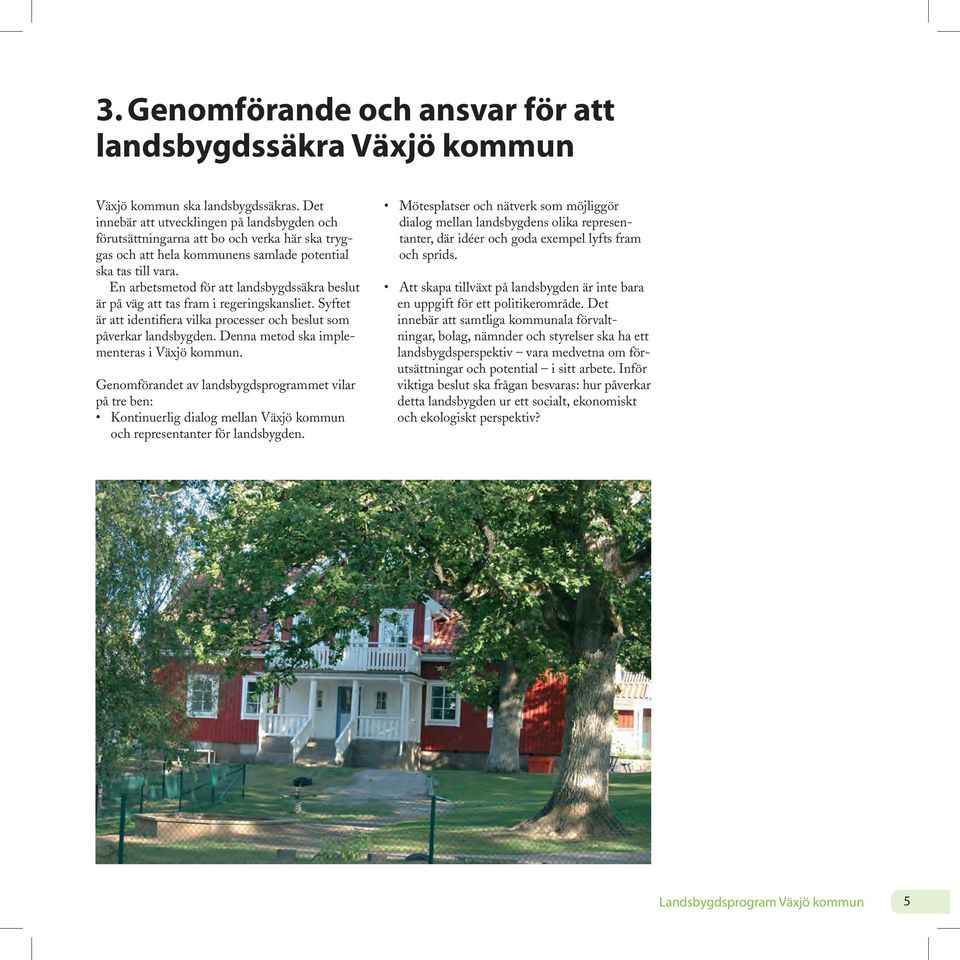 En arbetsmetod för att landsbygdssäkra beslut är på väg att tas fram i regeringskansliet. Syftet är att identifiera vilka processer och beslut som påverkar landsbygden.