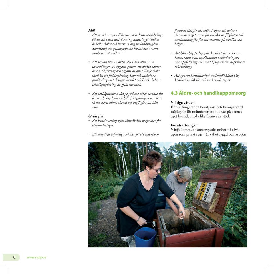 Varje skola skall ha ett fadderföretag. Lammhultskolans profilering mot designområdet och Braåsskolans teknikprofilering är goda exempel.