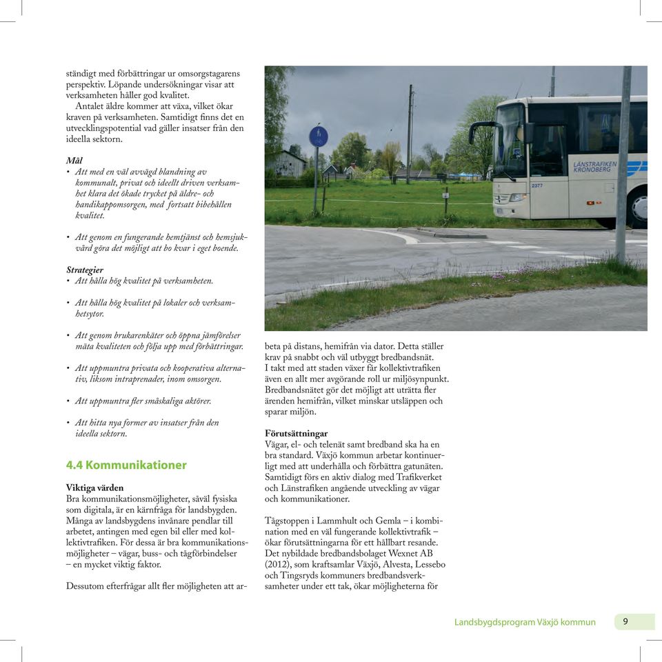 Mål Att med en väl avvägd blandning av kommunalt, privat och ideellt driven verksamhet klara det ökade trycket på äldre- och handikappomsorgen, med fortsatt bibehållen kvalitet.
