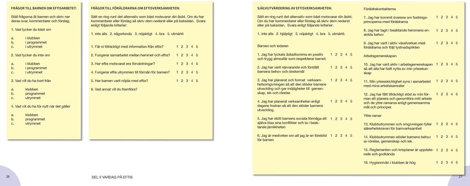 Om du har kommentarer eller förslag så skriv dem nederst eller på baksidan. Svara enligt följande kriterier: 1. inte alls 2. någorlunda 3. nöjaktigt 4. bra 5. utmärkt 1.