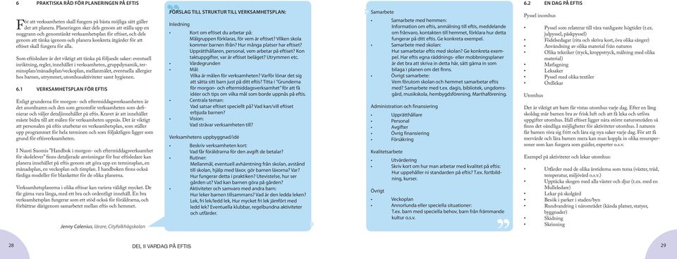 Som eftisledare är det viktigt att tänka på följande saker: eventuell inriktning, regler, innehållet i verksamheten, gruppdynamik, terminsplan/månadsplan/veckoplan, mellanmålet, eventuella allergier
