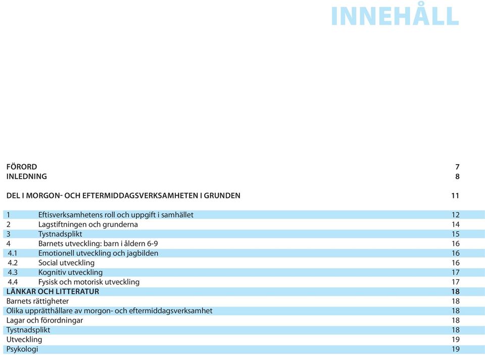1 Emotionell utveckling och jagbilden 16 4.2 Social utveckling 16 4.3 Kognitiv utveckling 17 4.