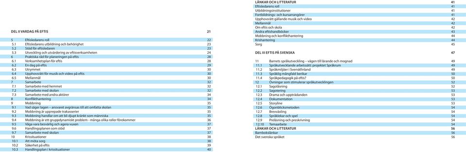 4 Upphovsrätt för musik och video på eftis 30 6.5 Mellanmål 30 7 Samarbete 32 7.1 Samarbete med hemmet 32 7.2 Samarbete med skolan 32 7.