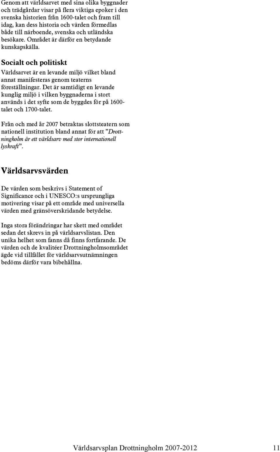 Socialt och politiskt Världsarvet är en levande miljö vilket bland annat manifesteras genom teaterns föreställningar.