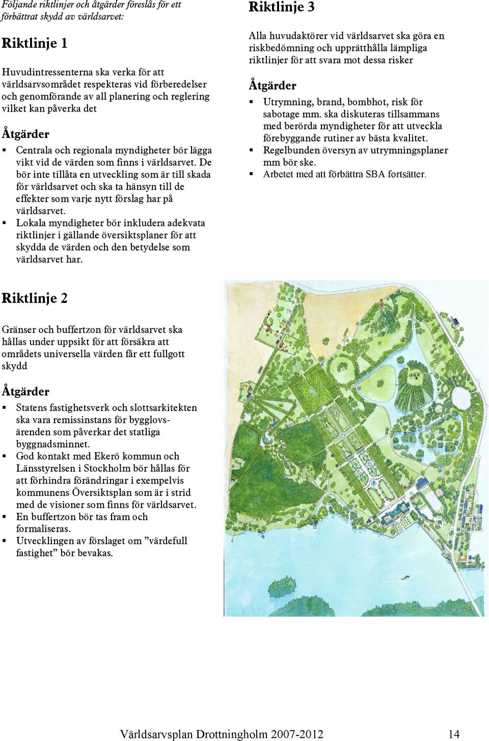 De bör inte tillåta en utveckling som är till skada för världsarvet och ska ta hänsyn till de effekter som varje nytt förslag har på världsarvet.