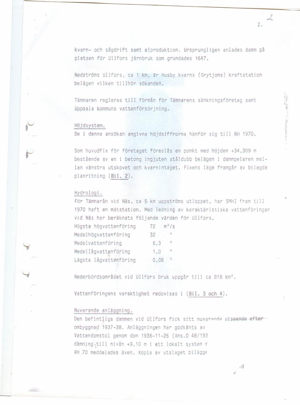 De i denna ansökan angivna höjdsiffrorna hänför sig till RH 1970. Som huvudfix för företaget föreslås en punkt med höjden +34.