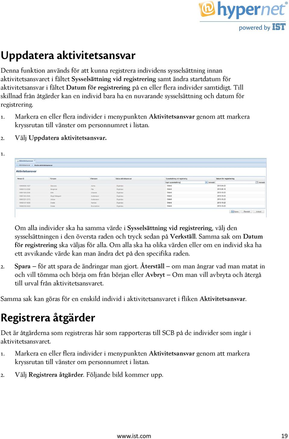 Markera en eller flera individer i menypunkten Aktivitetsansvar genom att markera kryssrutan till vänster om personnumret i listan. 2. Välj Uppdatera aktivitetsansvar. 1.