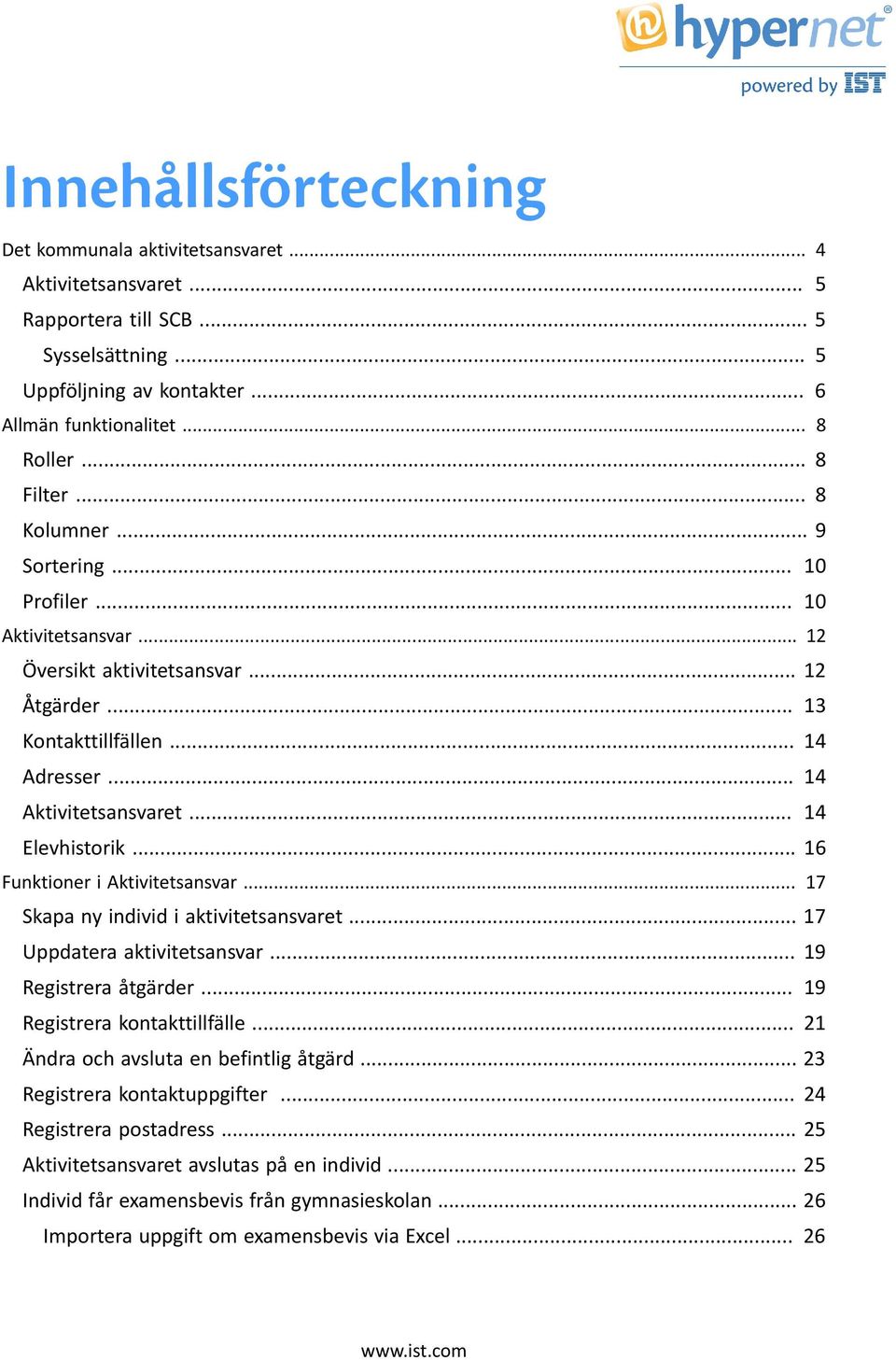 .. 14 Elevhistorik... 16 Funktioner i Aktivitetsansvar... 17 Skapa ny individ i aktivitetsansvaret... 17 Uppdatera aktivitetsansvar... 19 Registrera åtgärder... 19 Registrera kontakttillfälle.