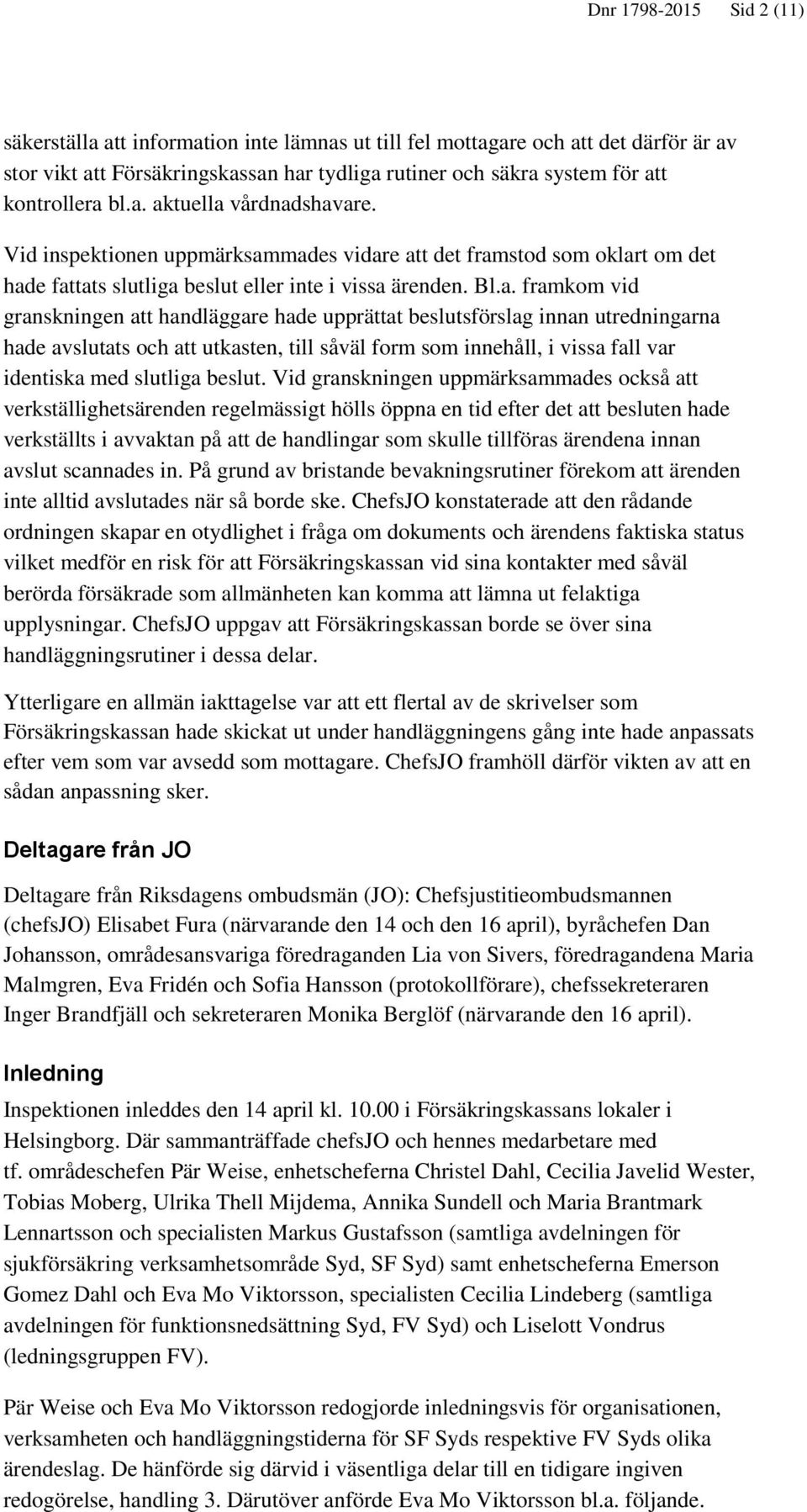 bl.a. aktuella vårdnadshavare. Vid inspektionen uppmärksammades vidare att det framstod som oklart om det hade fattats slutliga beslut eller inte i vissa ärenden. Bl.a. framkom vid granskningen att