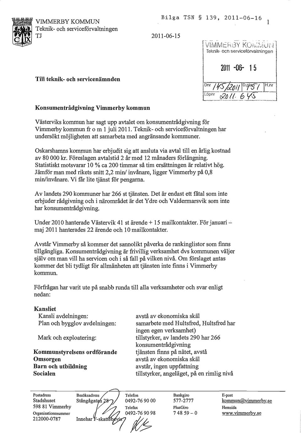 . Oskarshamns kommun har erbjudit sig att ansluta via avtal till en årlig kostnad av 80 000 kr. Föreslagen avtalstid 2 år med 12 månaders forlängning.