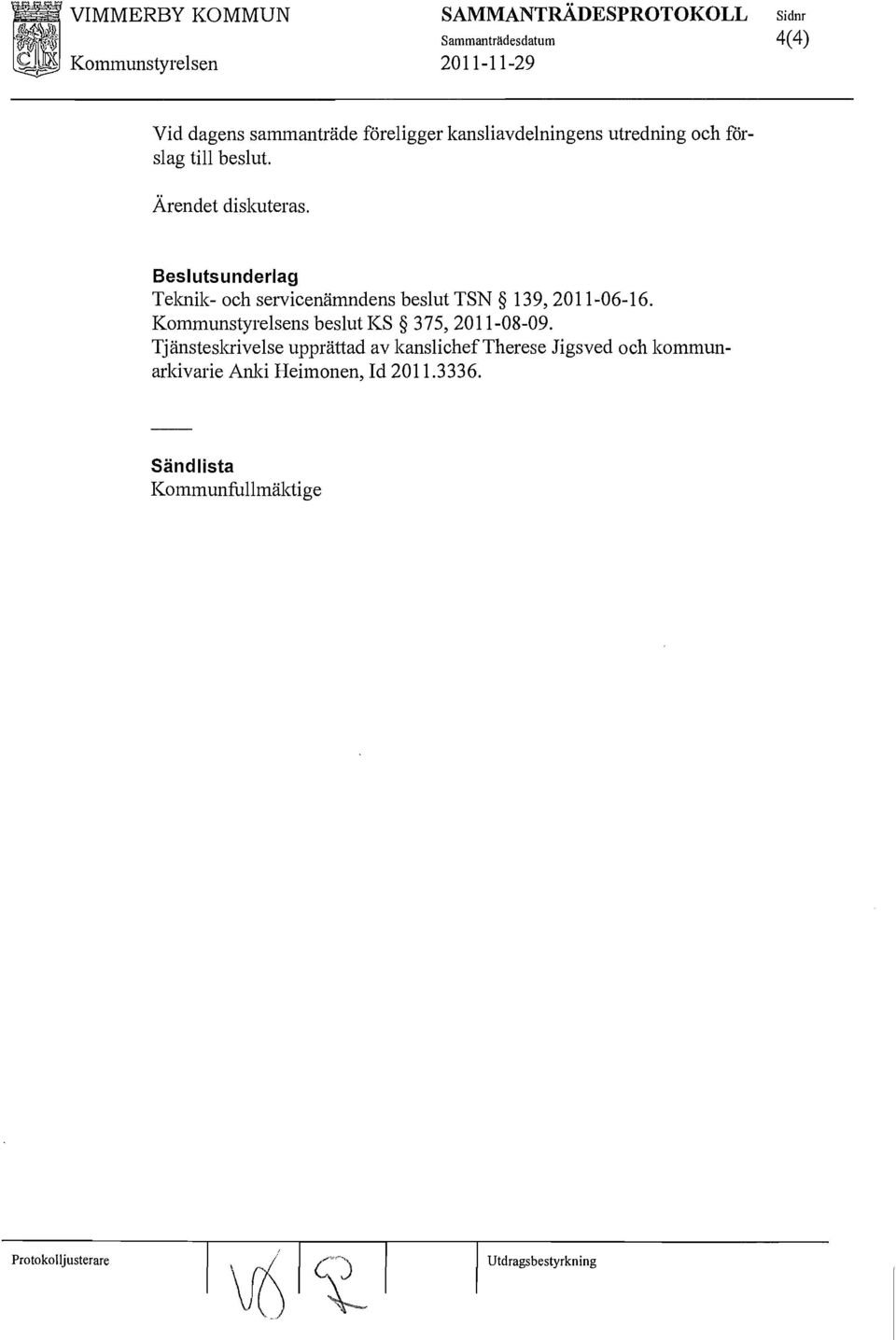 Beslutsunderlag Teknik- och servicenämndens beslut TSN 139,2011-06-16. Kommunstyrelsens beslut KS 375,2011-08-09.