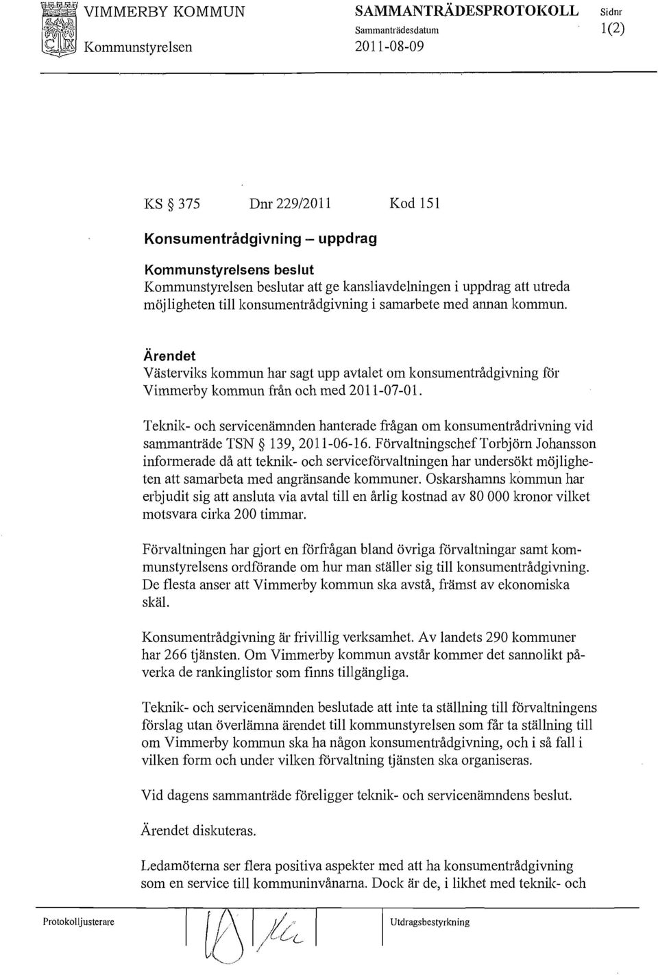 konsumentrådgivning i samarbete med annan kommun. Ärendet Västerviks kommun har sagt upp avtalet om konsumentrådgivning för Vimmerby kommun från och med 2011-07-0 1.