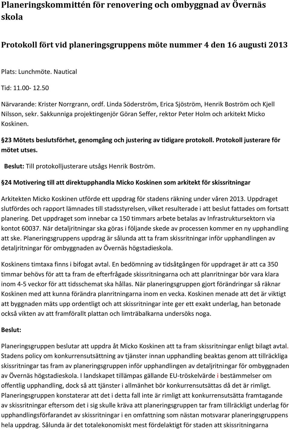 Sakkunniga projektingenjör Göran Seffer, rektor Peter Holm och arkitekt Micko Koskinen. 23 Mötets beslutsförhet, genomgång och justering av tidigare protokoll. Protokoll justerare för mötet utses.