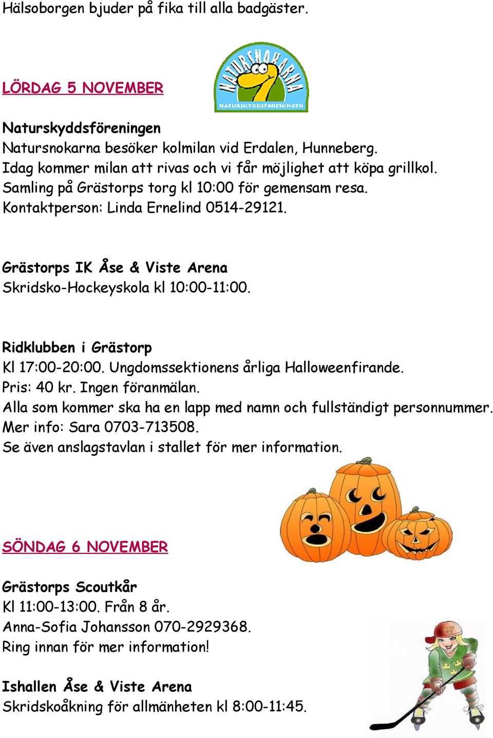 Grästorps IK Åse & Viste Arena Skridsko-Hockeyskola kl 10:00-11:00. Ridklubben i Grästorp Kl 17:00-20:00. Ungdomssektionens årliga Halloweenfirande. Pris: 40 kr. Ingen föranmälan.