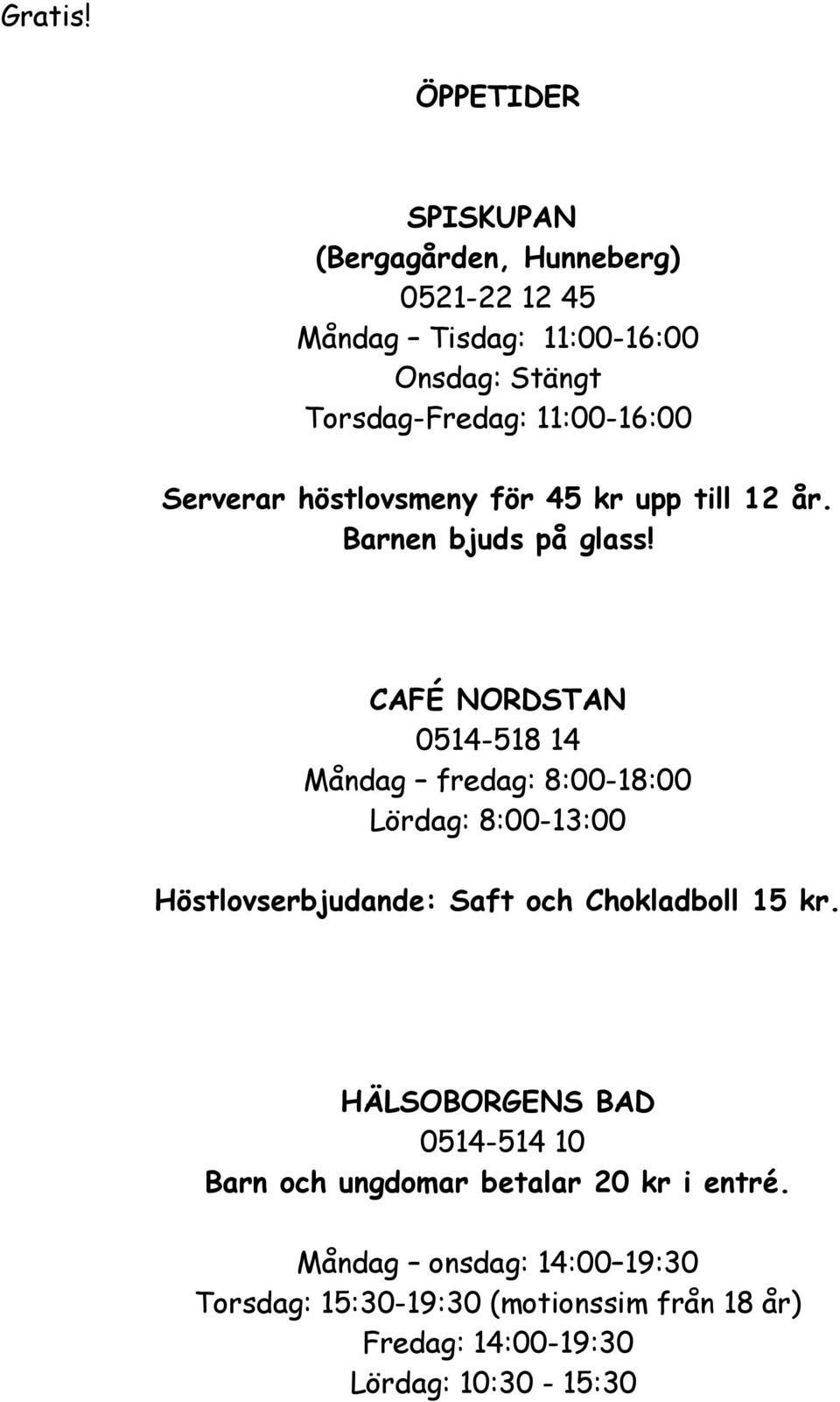 CAFÉ NORDSTAN 0514-518 14 Måndag fredag: 8:00-18:00 Lördag: 8:00-13:00 Höstlovserbjudande: Saft och Chokladboll 15 kr.