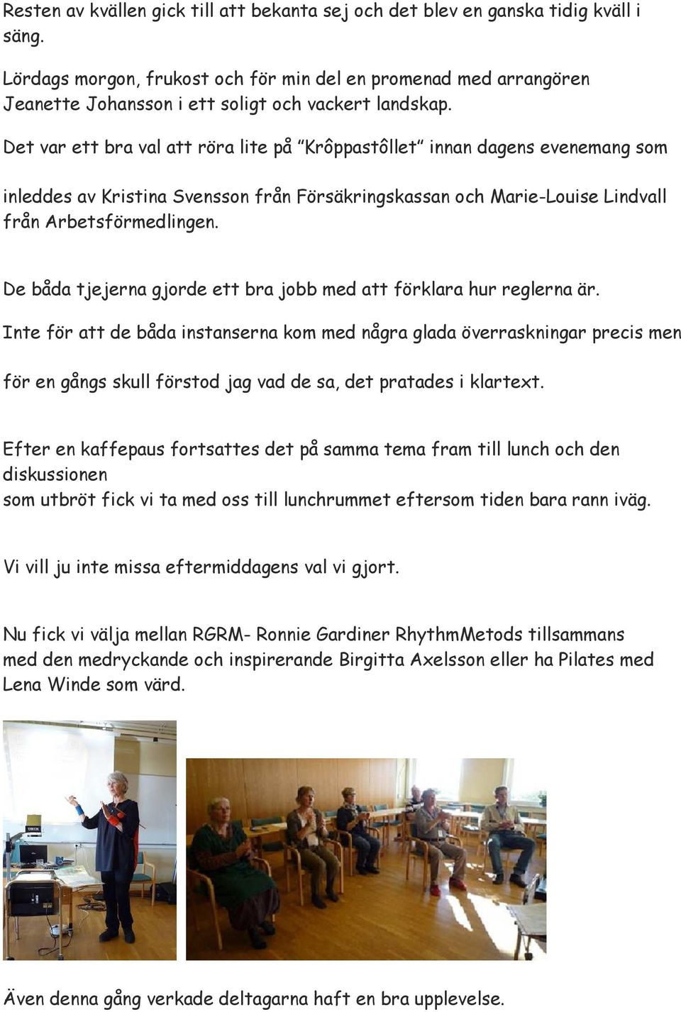 Det var ett bra val att röra lite på Krôppastôllet innan dagens evenemang som inleddes av Kristina Svensson från Försäkringskassan och Marie-Louise Lindvall från Arbetsförmedlingen.