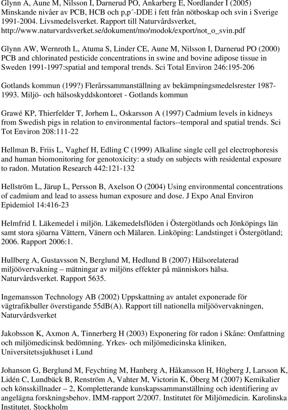 pdf Glynn AW, Wernroth L, Atuma S, Linder CE, Aune M, Nilsson I, Darnerud PO (2000) PCB and chlorinated pesticide concentrations in swine and bovine adipose tissue in Sweden 1991-1997:spatial and