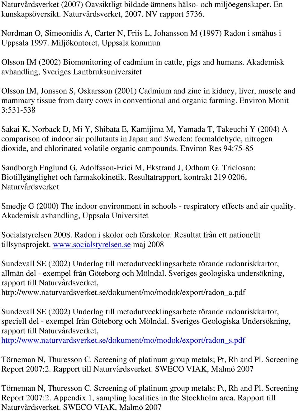 Akademisk avhandling, Sveriges Lantbruksuniversitet Olsson IM, Jonsson S, Oskarsson (2001) Cadmium and zinc in kidney, liver, muscle and mammary tissue from dairy cows in conventional and organic